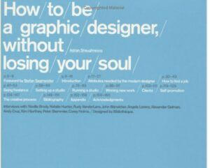 How to be a Graphic Designer, Without Losing Your Soul - by Adrian Shaughnessy