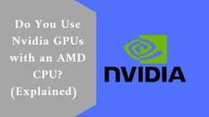 Do You Use Nvidia GPUs with an AMD CPU? (Explained)