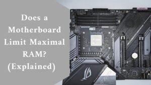 Does a Motherboard Limit Maximal RAM? (Explained)