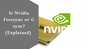 Is Nvidia Freesync or G sync? (Explained)