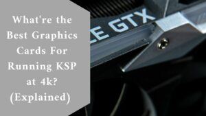 What're the Best Graphics Cards For Running KSP at 4k? (Explained)