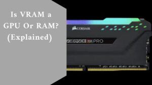 Is VRAM a GPU Or RAM? (Explained)