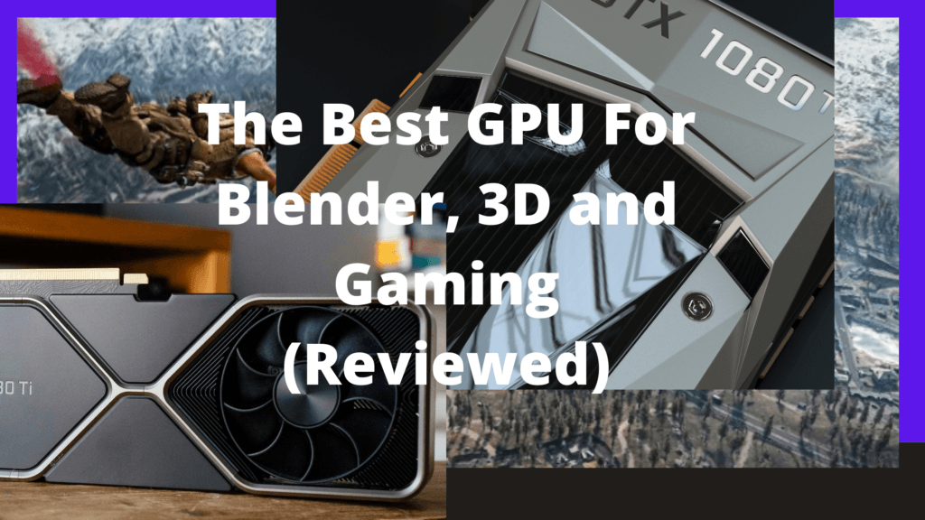 The Best GPU For Blender, 3D and Gaming (Reviewed)