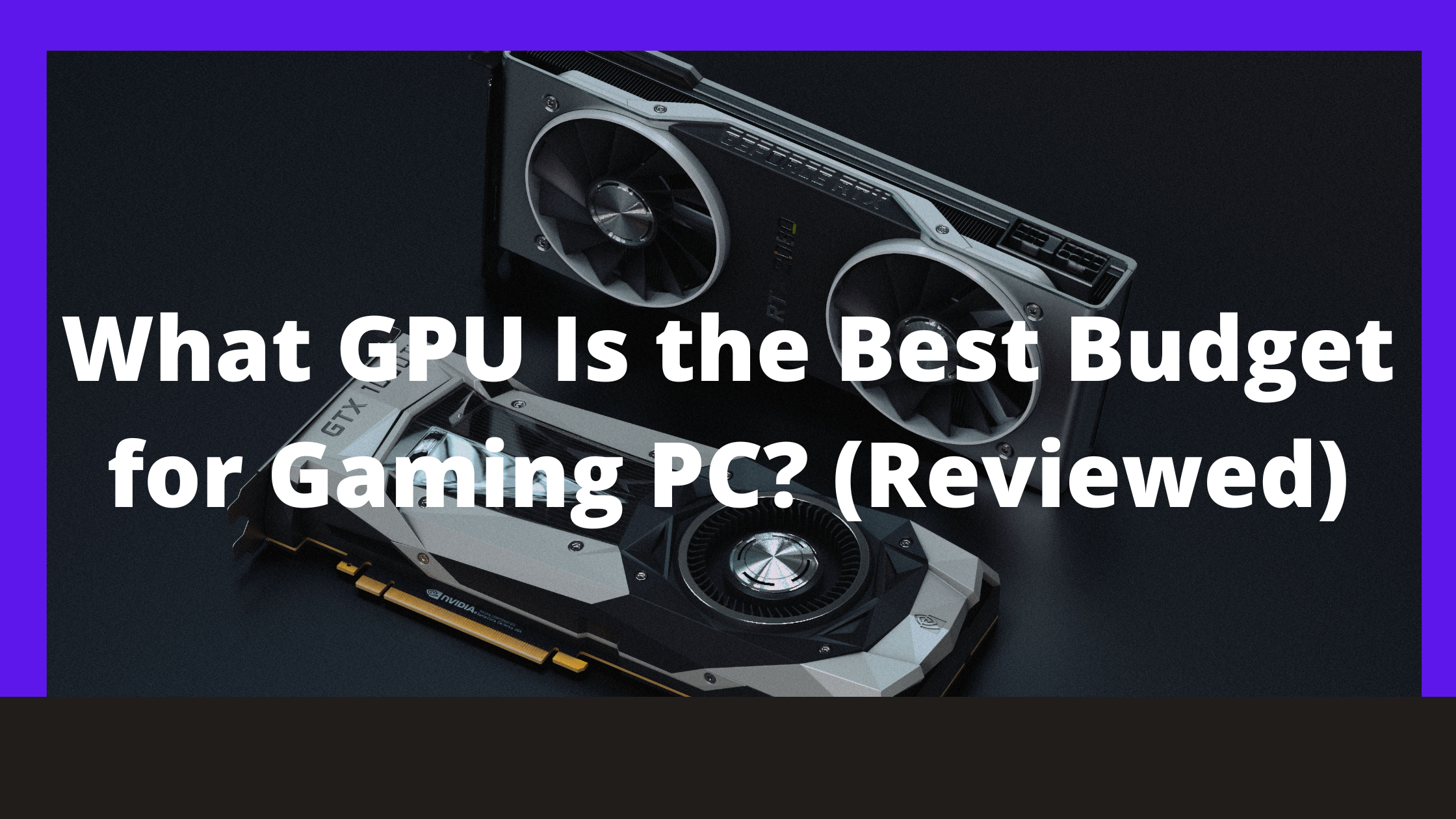 What GPU Is the Best Budget for Gaming PC? (Reviewed)