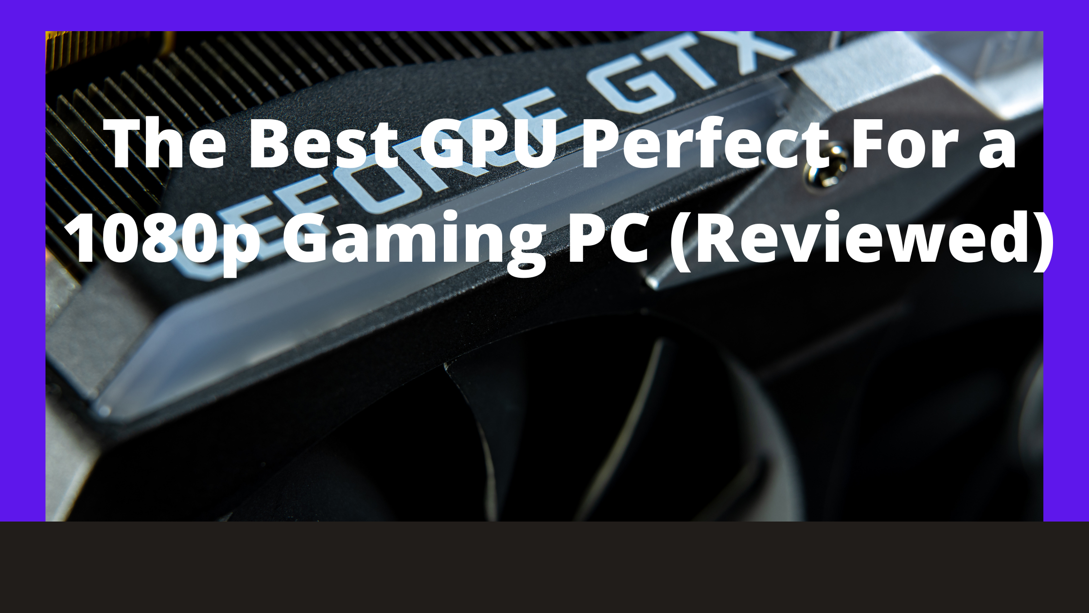 The Best GPU Perfect For a 1080p Gaming PC (Reviewed)