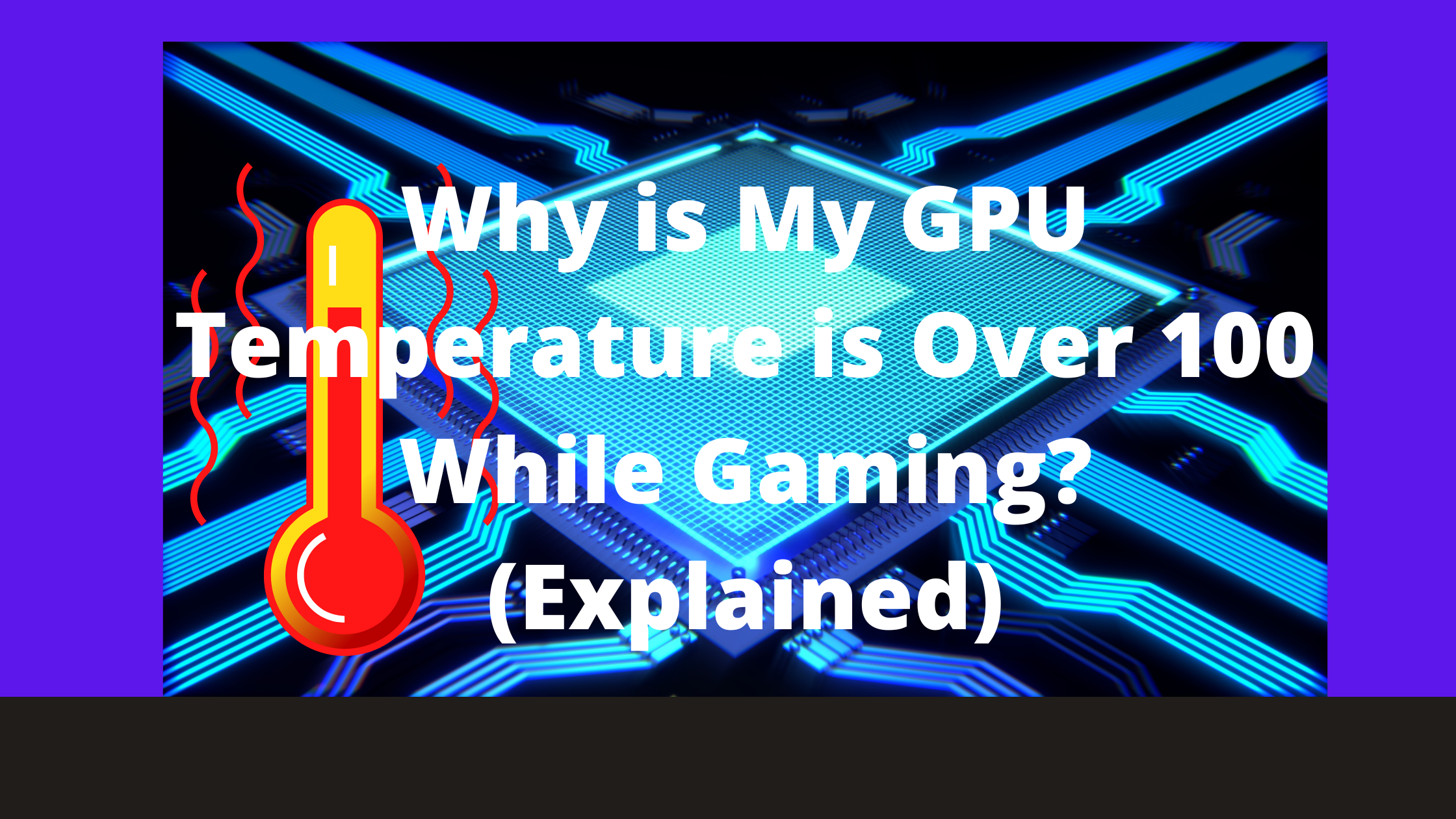 Why Do My GPU Temperature is Over 100 While Gaming? (Explained)