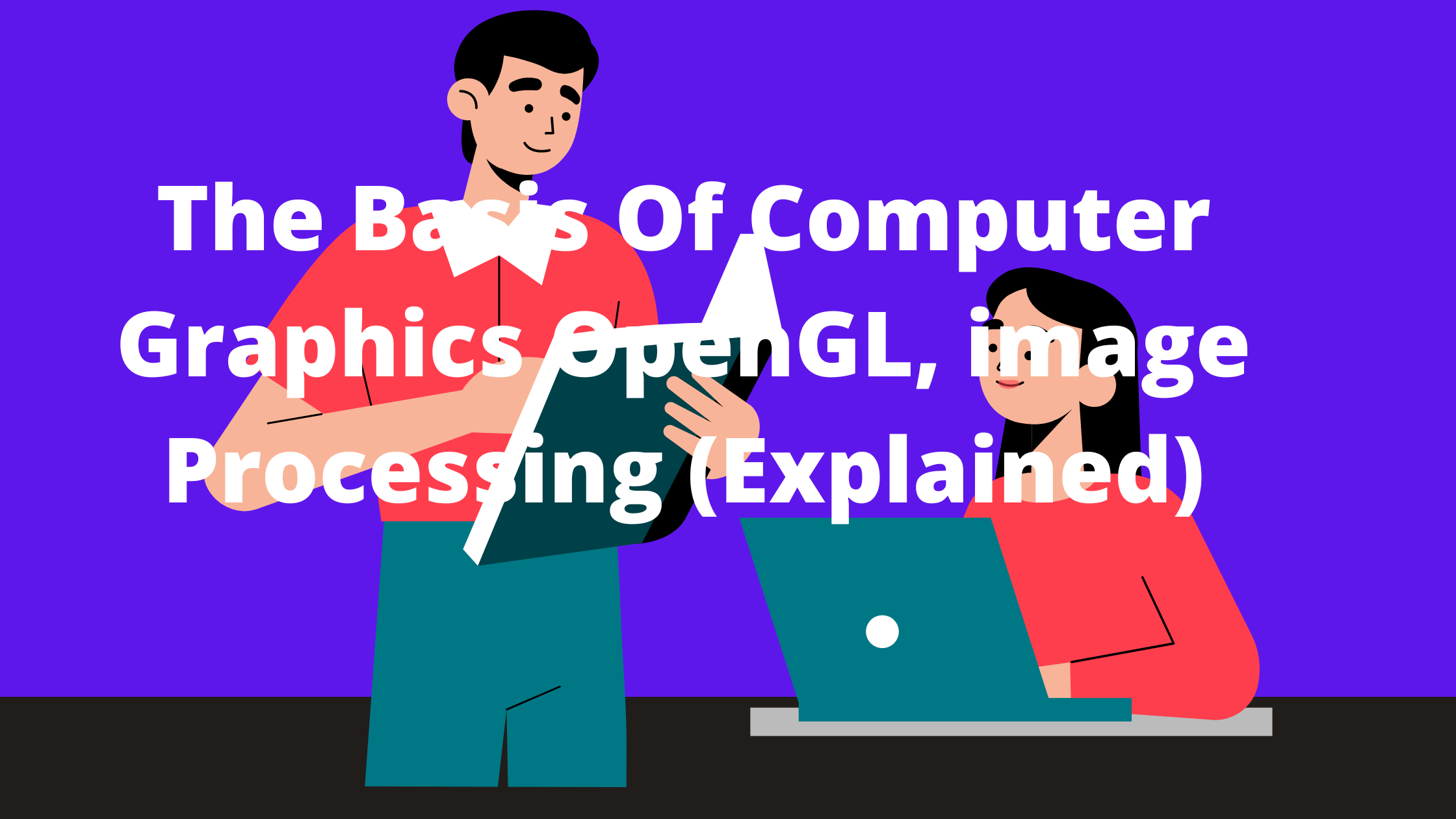 The Basis Of Computer Graphics OpenGL, image Processing (Explained)