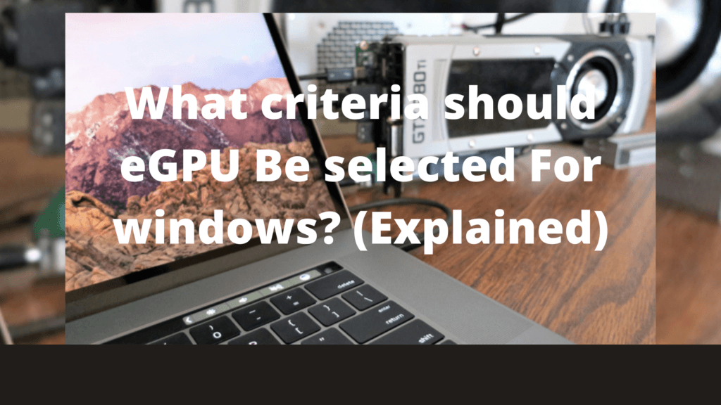 What criteria should eGPU Be selected For windows? (Explained)