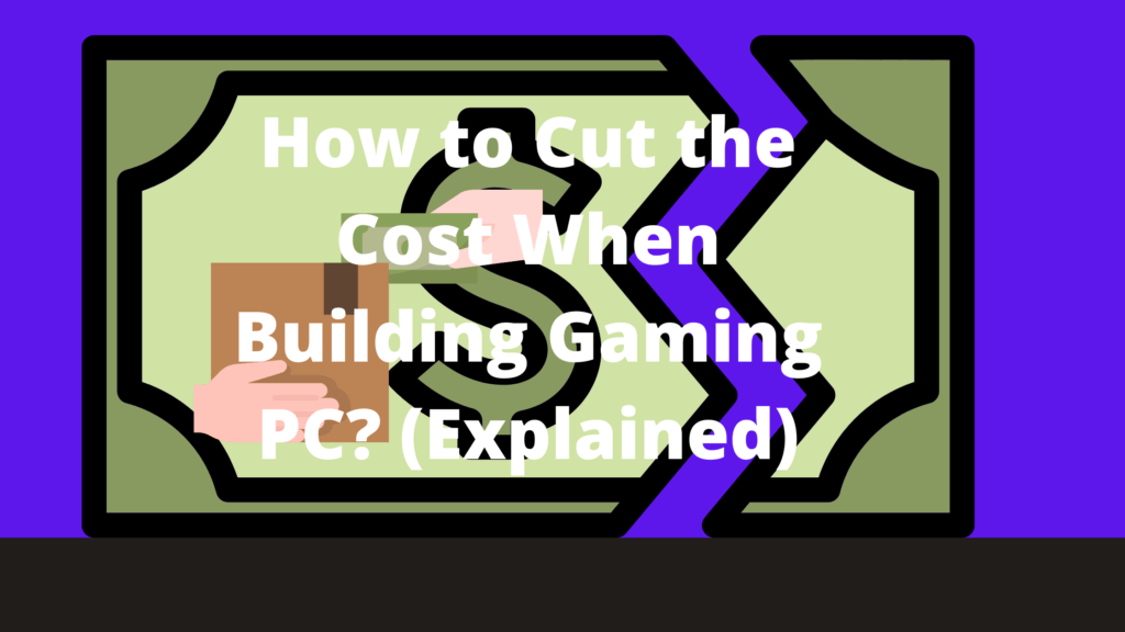 How to Cut the Cost When Building Gaming PC? (Explained)