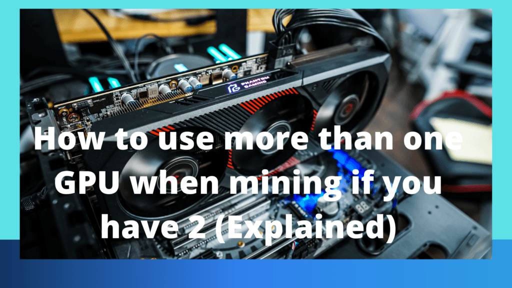 How to use more than one GPU when mining if you have 2 (Explained)
