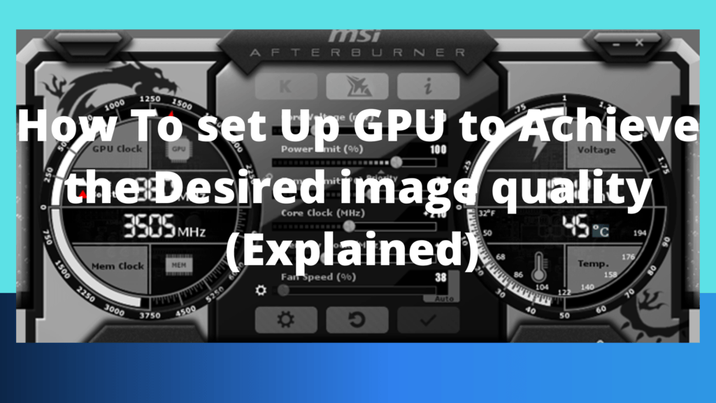 How To set Up GPU to Achieve the Desired image quality (Explained)