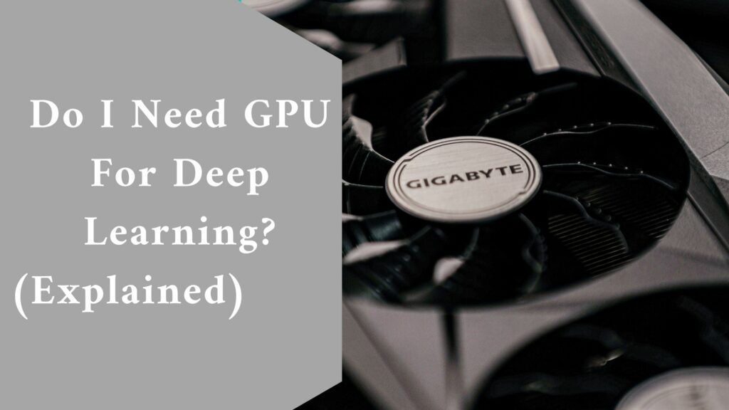 Do I Need GPU For Deep Learning? (Explained)