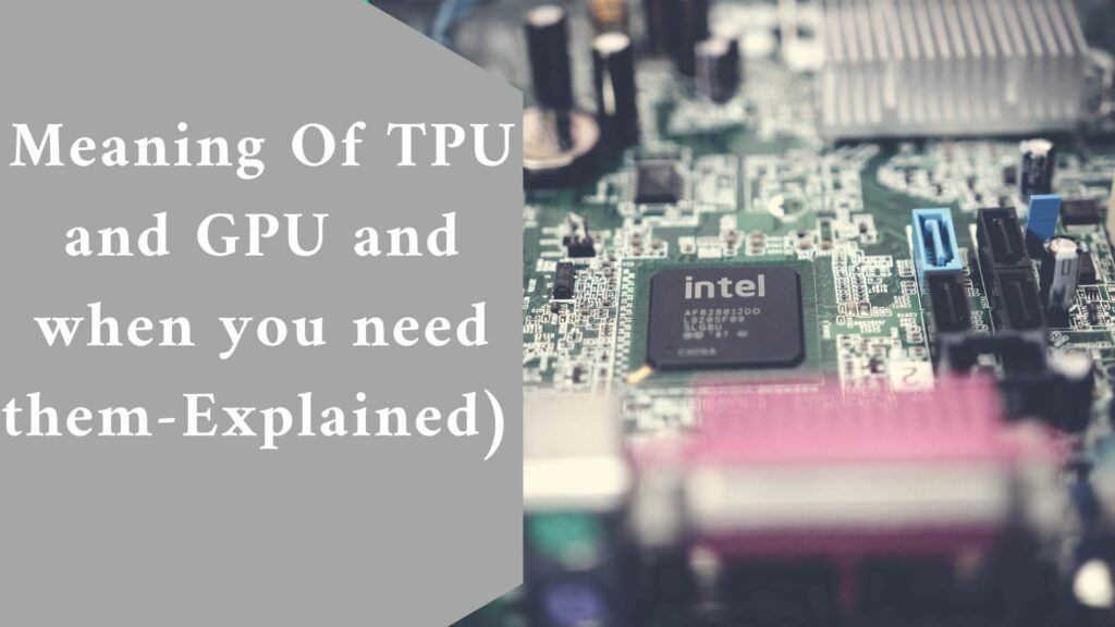 Meaning Of TPU and GPU and when you need them -Explained)