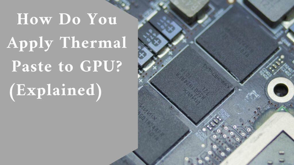 How Do You Apply Thermal Paste to GPU? (Explained)