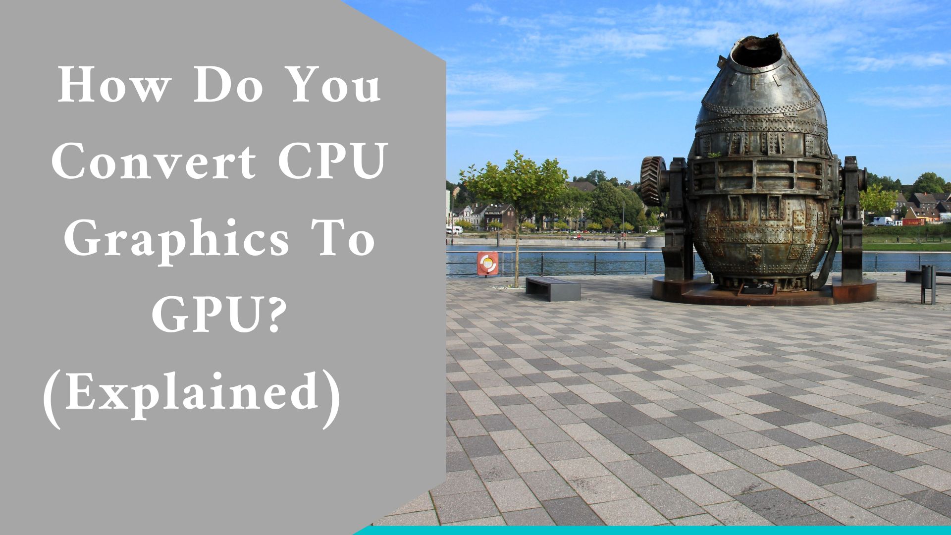 How Do You Convert CPU Graphics To GPU? (Explained)