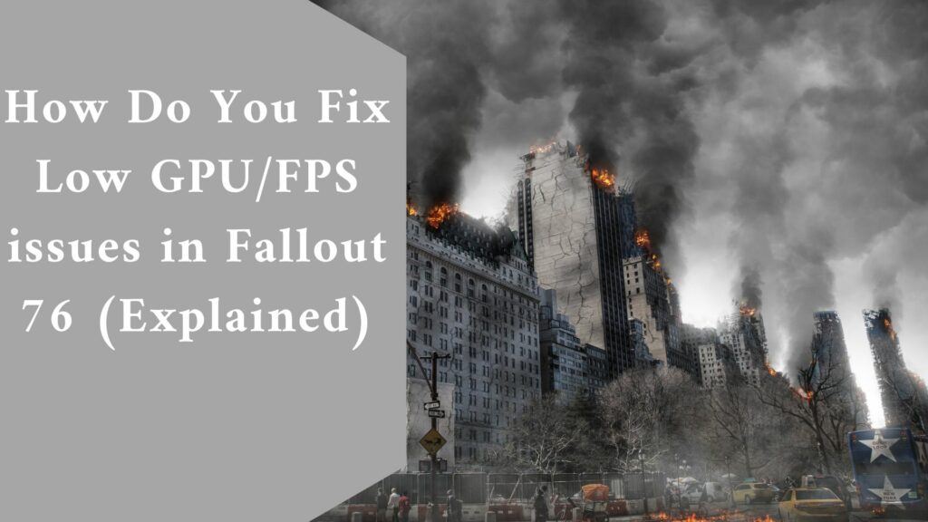 How Do You Fix Low GPU/FPS issues in Fallout 76 (Explained)