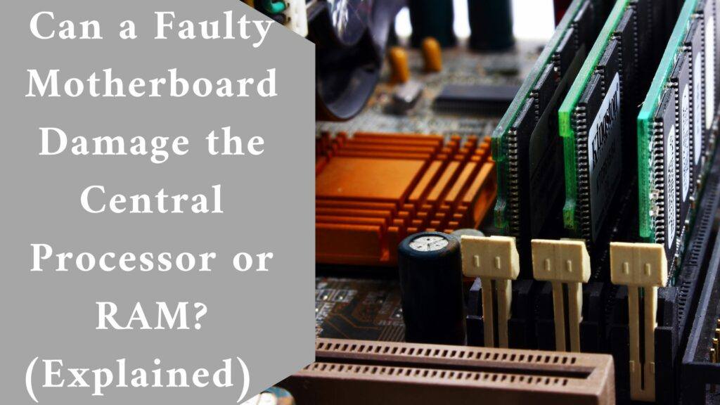 Can a Faulty Motherboard Damage the Central Processor or RAM? (Explained)