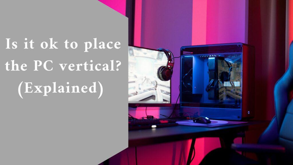 Is it ok to place the PC vertical? (Explained)