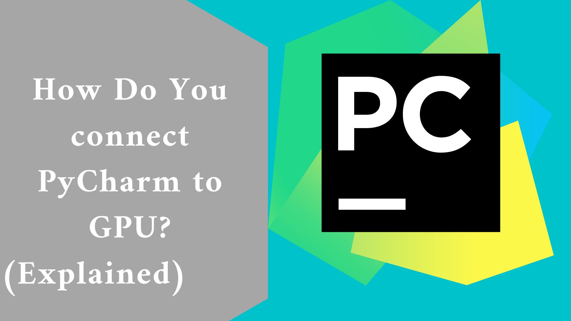 How Do You connect PyCharm to GPU? (Explained)
