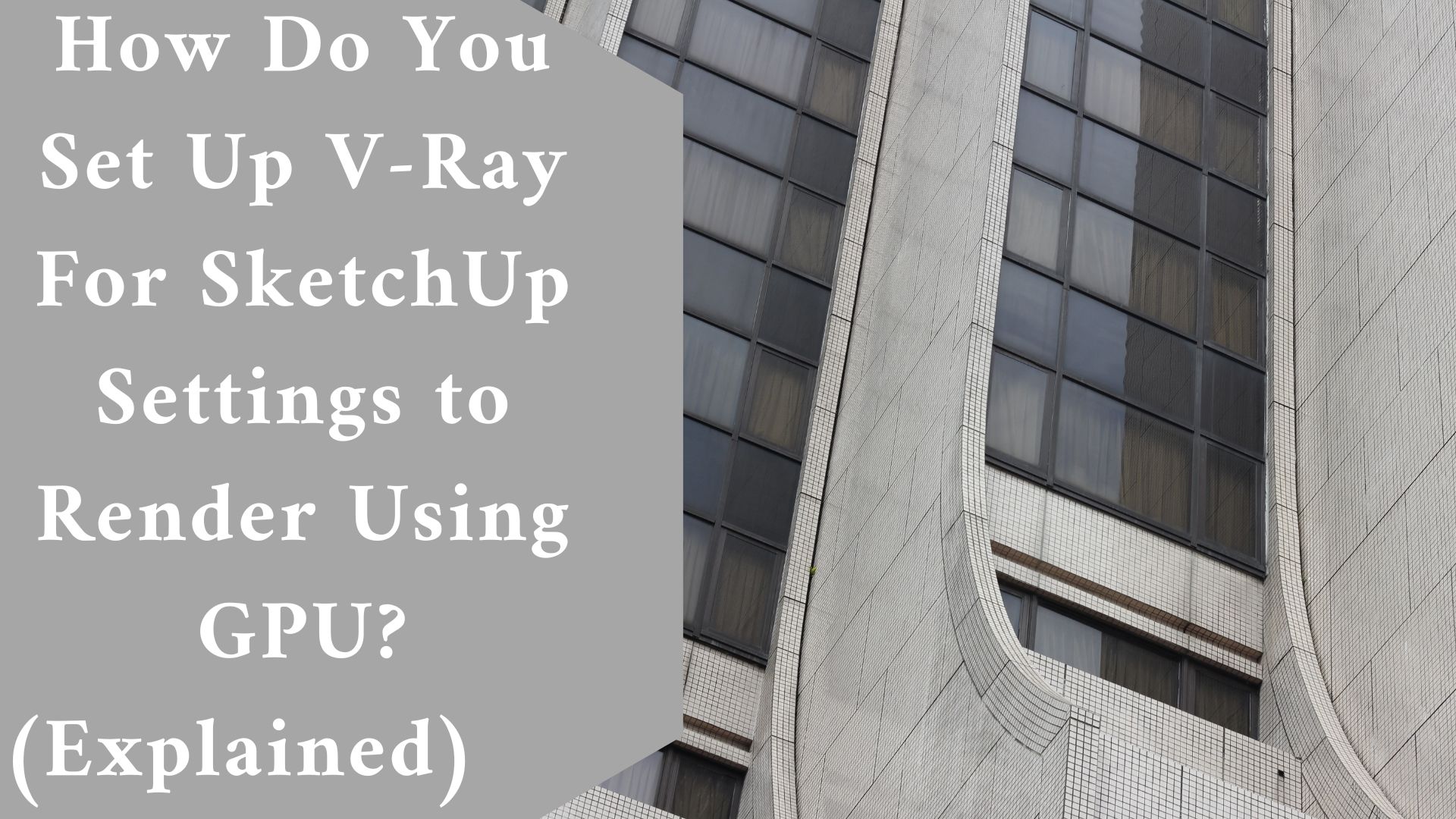 How Do You Set Up V-Ray For SketchUp Settings to Render Using GPU? (Explained)