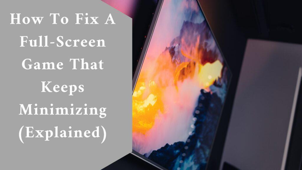How To Fix A Full-Screen Game That Keeps Minimizing (Explained)